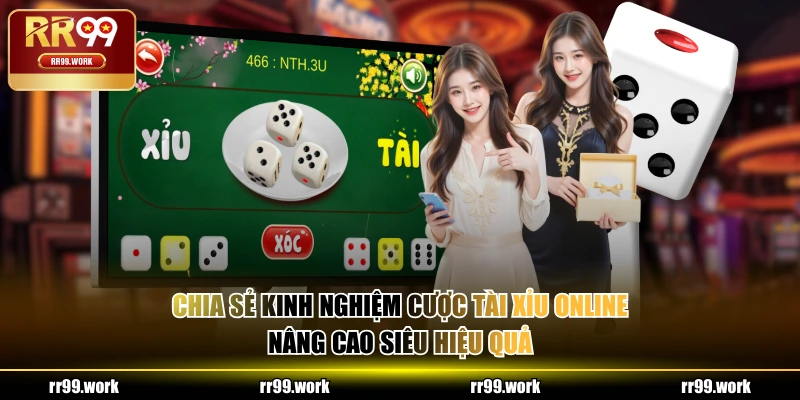 Chia sẻ kinh nghiệm cược Tài Xỉu online nâng cao siêu hiệu quả