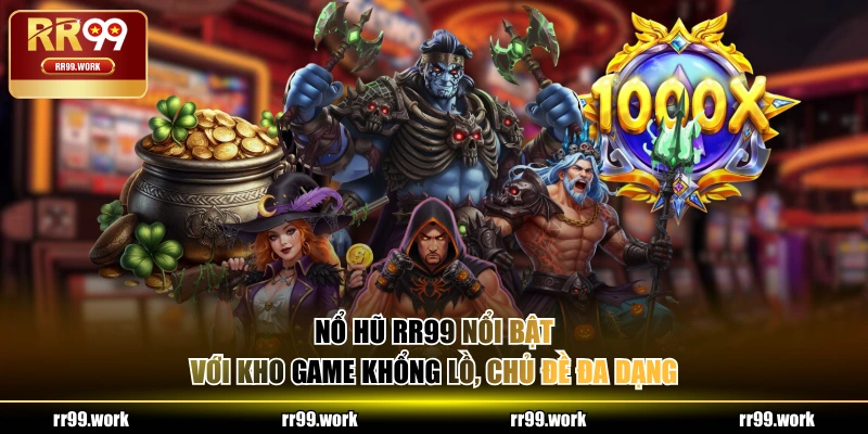 Nổ Hũ RR99 nổi bật với kho game khổng lồ, chủ đề đa dạng